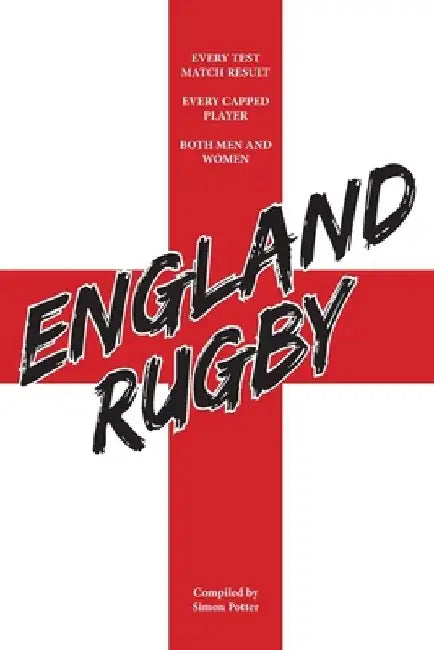 England Rugby: Every Test Match Result and Every Capped Player by Simon Potter