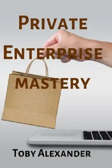 Private Enterprise Mastery by Toby Alexander