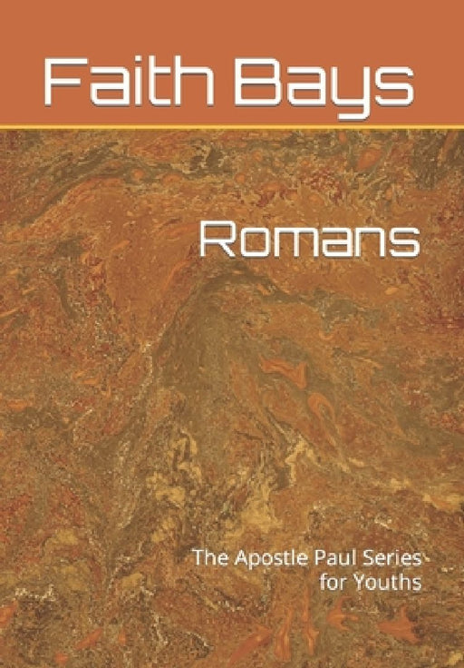 Romans: The Apostle Paul Series for Youths by Faith C. Bays