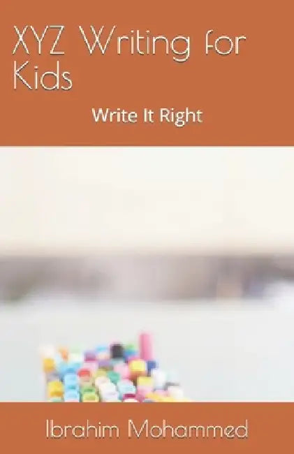 XYZ Writing for Kids: Write It Right by Ibrahim Mohammed