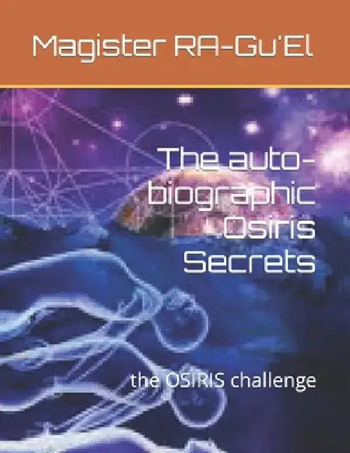 The auto-biographic Osiris Secrets: the OSIRIS challenge by Magister Ra-Gu'el