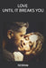 Love Until It Breaks You by Kizziness Rose