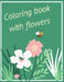 Coloring book with flowers: Flower designs coloring book by Jonathan Skinkis