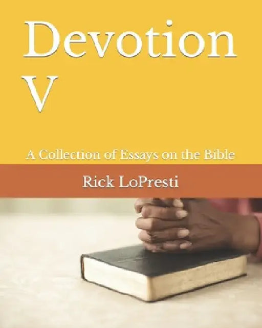 Devotion V: A Collection of Essays on the Bible by Rick Lopresti