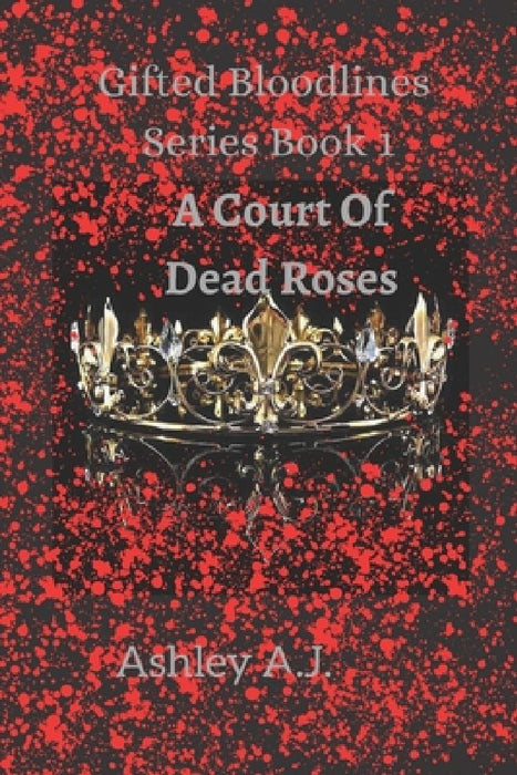 A Court Of Dead Roses: Gifted Bloodlines Series Book 1 by Ashley A. J.
