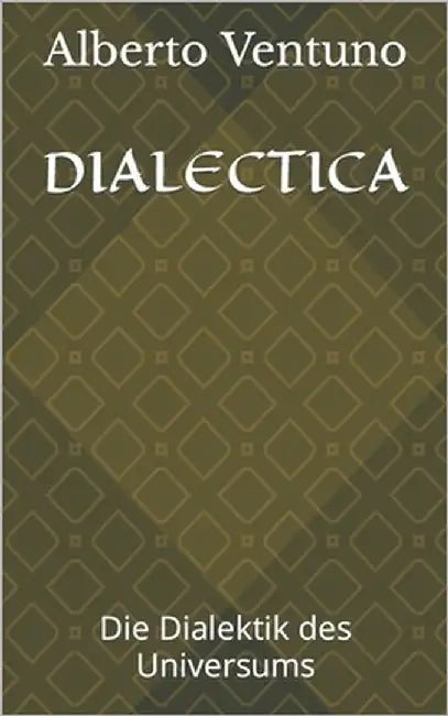 Dialectica: Die Dialektik des Universums by Ventuno, Alberto