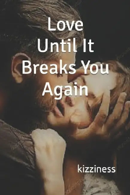 Love Until It Breaks You Again by Kizziness Rose