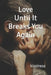 Love Until It Breaks You Again by Kizziness Rose