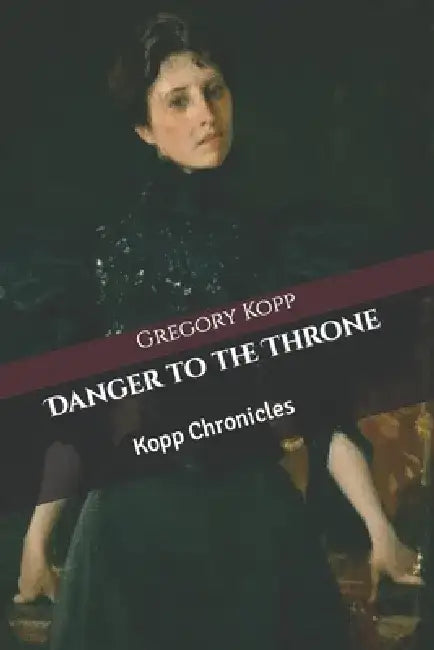 Danger to the Throne: Kopp Chronicles by Annette Czech Kopp
