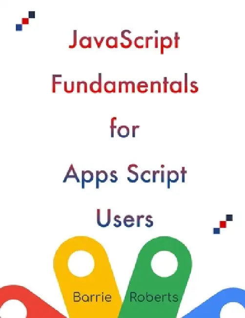 JavaScript Fundamentals for Apps Script Users by Barrie Roberts