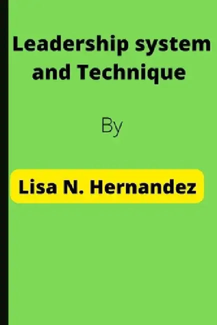 Leadership System and Technique by Lisa N. Hernandez