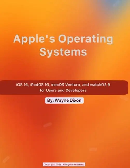 iOS 16, iPadOS 16, macOS Ventura, and watchOS 9 for Users and Developers by Wayne Dixon