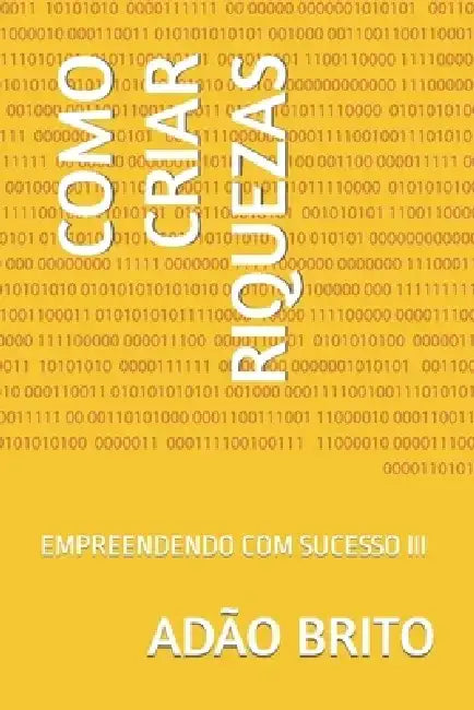 Como Criar Riquezas: Empreendendo Com Sucesso III by Adão Brito
