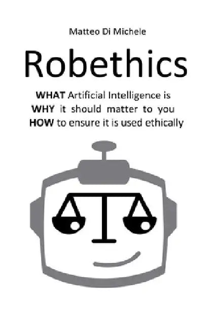 Robethics: Ethical implications, risks, and opportunities of the rise of intelligent machines by Matteo Di Michele