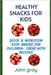 Healthy snacks for kids: Quick & nutrition Rich snack for children - ideas with their Recipes by John Gray