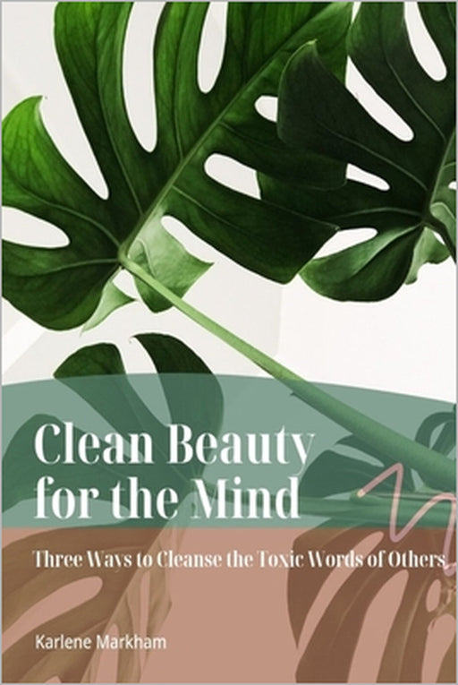 Clean Beauty for the Mind: 'Three Ways to Cleanse Toxic Words of Others' by Karlene Markham