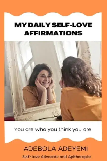 My Daily Self-love Affirmations: You are who you think you are. by Adebola Adeyemi