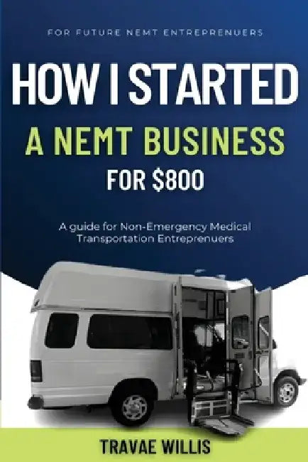How I Started A NEMT Business for $800 by Travae Marque Willis