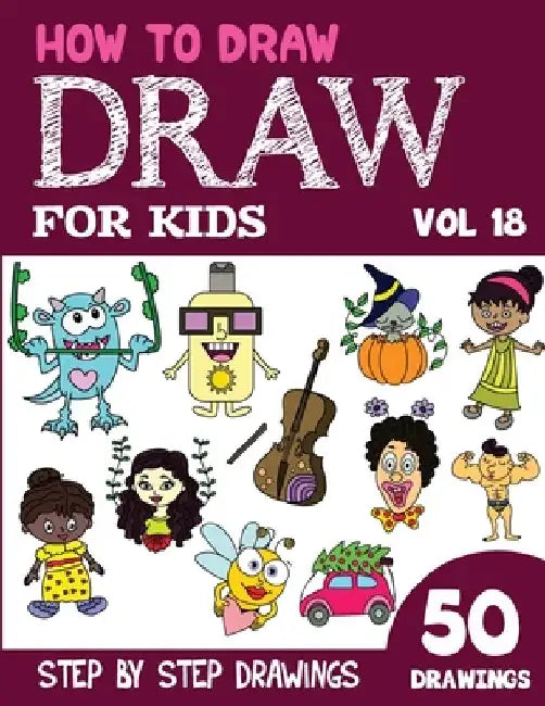 How to Draw for Kids: 50 Cute Step By Step Drawings (Vol 18) by Sonia Rai