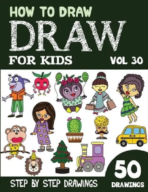 How to Draw for Kids: 50 Cute Step By Step Drawings (Vol 30) by Sonia Rai