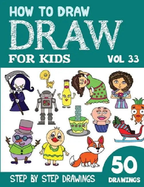 How to Draw for Kids: 50 Cute Step By Step Drawings (Vol 33) by Sonia Rai