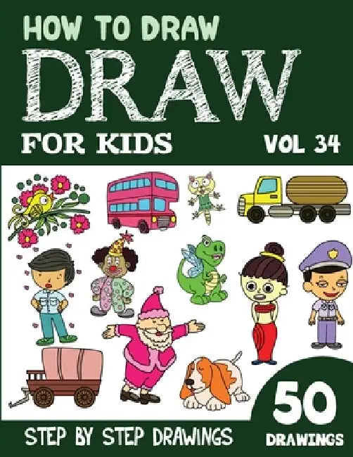 How to Draw for Kids: 50 Cute Step By Step Drawings (Vol 34) by Sonia Rai