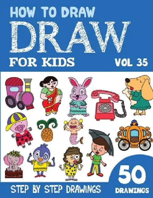 How to Draw for Kids: 50 Cute Step By Step Drawings (Vol 35) by Sonia Rai