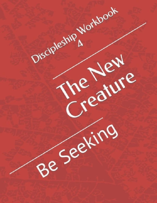 The New Creature: Be Seeking by John P. Jones