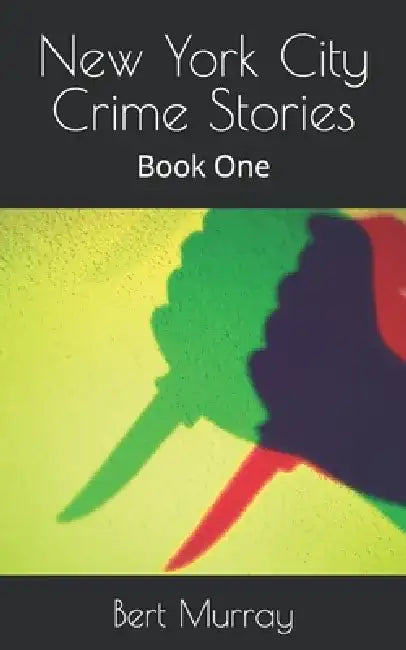 New York City Crime Stories: Book One by Bert Murray