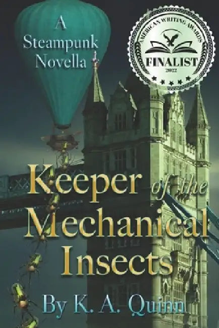 Keeper of the Mechanical Insects: A Steampunk Novella by K. A. Quinn