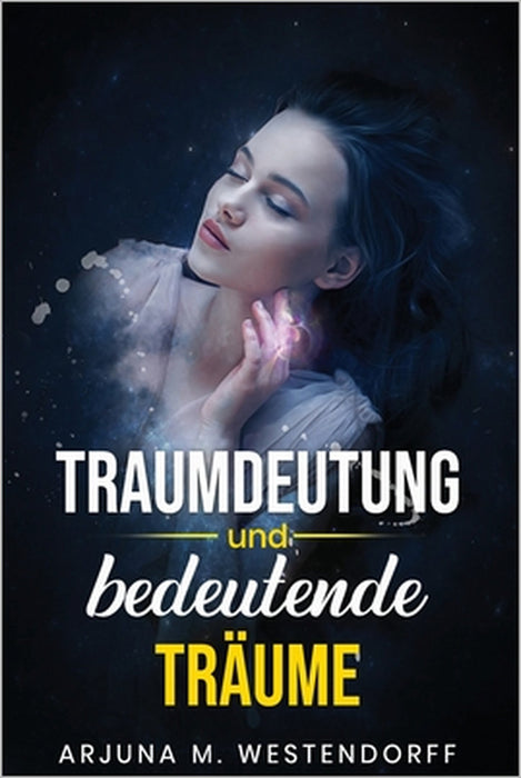 Traumdeutung und bedeutende Träume: Eine Reise in die Faszination von intensiven Traumerlebnissen by Arjuna M. Westendorff