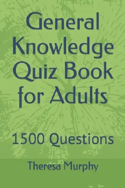 General Knowledge Quiz Book for Adults: 1500 Questions by Theresa Murphy
