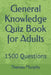 General Knowledge Quiz Book for Adults: 1500 Questions by Theresa Murphy