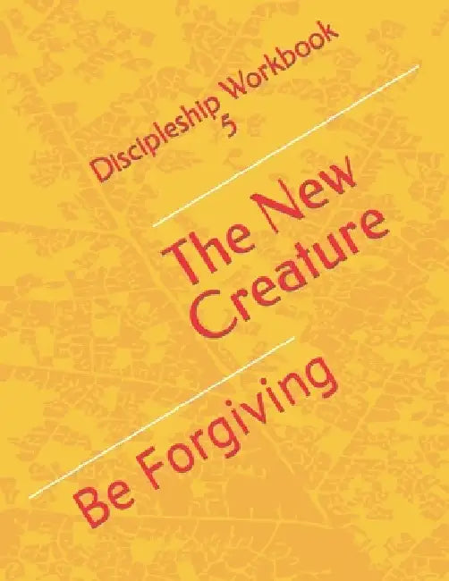The New Creature: Be Forgiving by John P. Jones