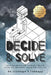 Decide and Solve: Decision-making and Problem-solving skills for teens, young adults, and you by Stephany K. Thomann
