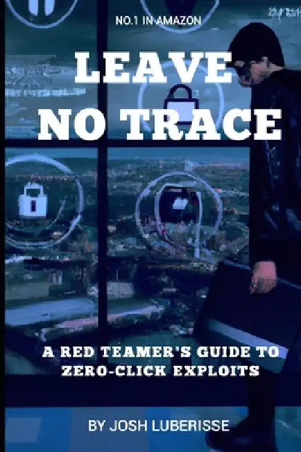 Leave No Trace: A Red Teamer's Guide to Zero-Click Exploits by Josh Luberisse