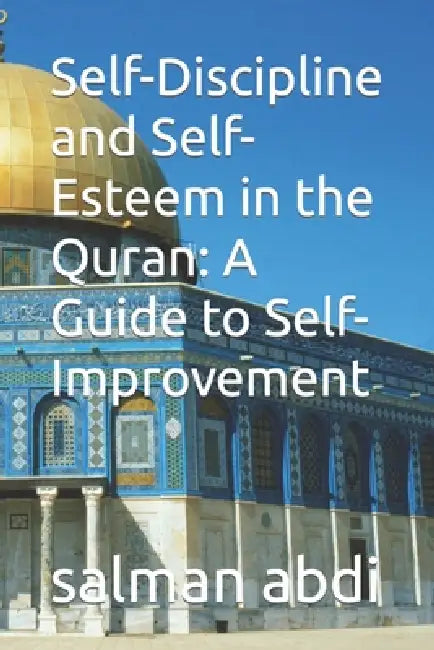 Self-Discipline and Self-Esteem in the Quran: A Guide to Self-Improvement by Salman Abdi
