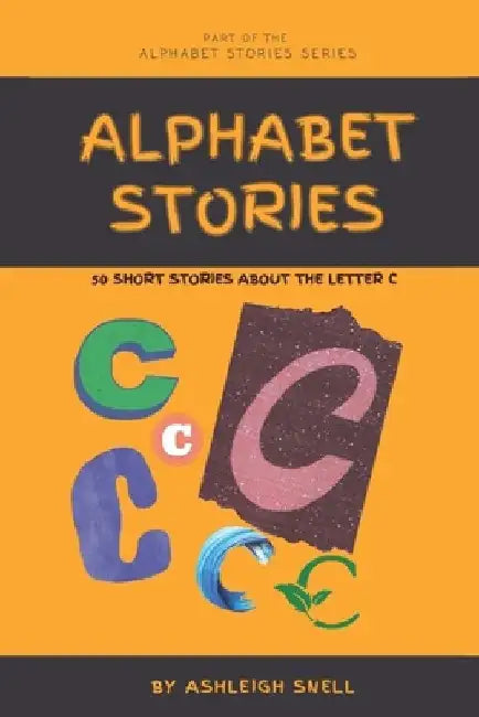 Alphabet Stories: 50 Short Stories Beginning With C by Ashleigh Snell