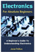 Electronics For Absolute Beginners: A Beginner's Guide To Understanding Electronics by Jace Pollux