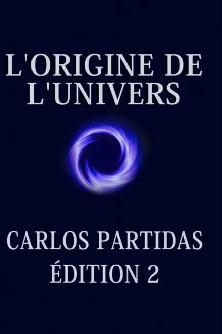 L'Origine de l'Univers: L'Univers Se Crée Par Le Mouvement de l'Énergie by Carlos L. Partidas