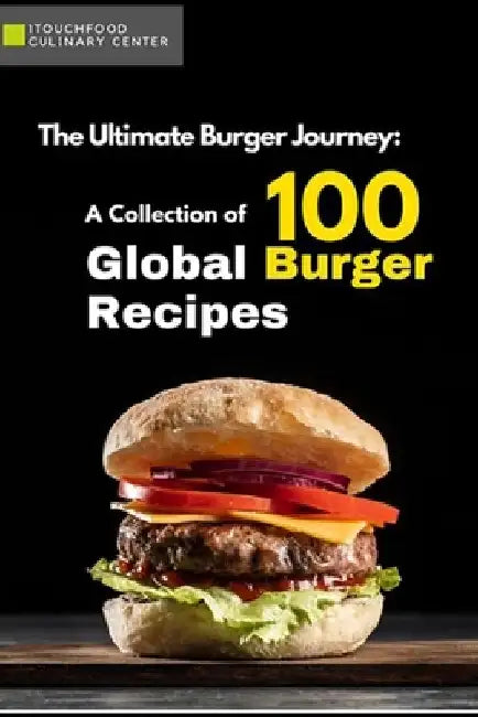 A Collection of 100 Global Burger Recipes by 1touchfood Culinary Center