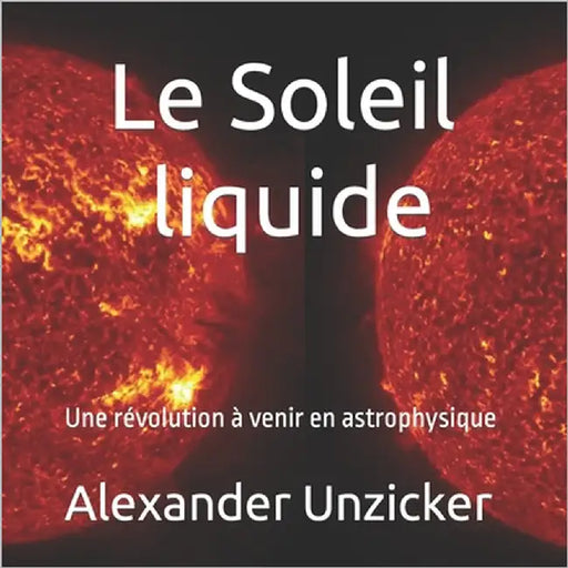 Le Soleil liquide: Une révolution à venir en astrophysique by Unzicker, Alexander