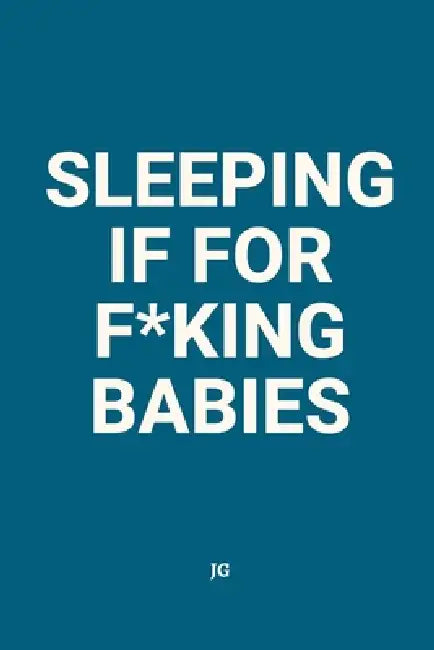 Sleeping Is for F*king Babies by J. G