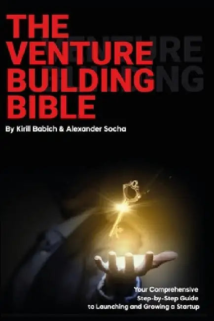 The Venture Building Bible: Your Comprehensive Step-by-Step Guide to Launching and Growing a Startup by Alexander Socha