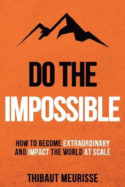 Do The Impossible: How to Become Extraordinary and Impact the World at Scale by Kerry J. Donovan