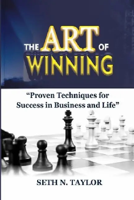 The Art of Winning: Proven Techniques For Success in Business and Life by Seth N. Taylor