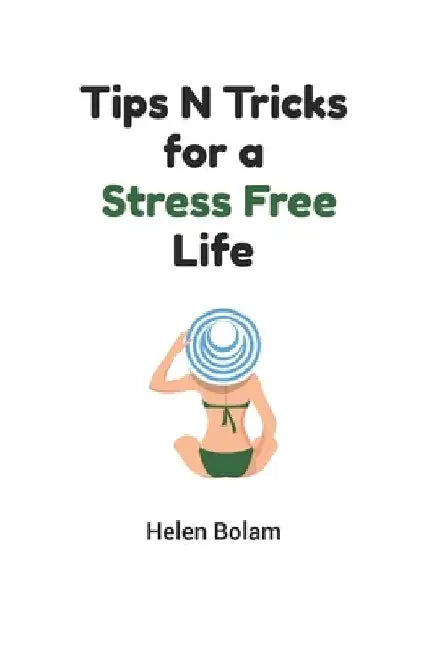 Tips N Tricks for a Stress Free Life by Helen Bolam