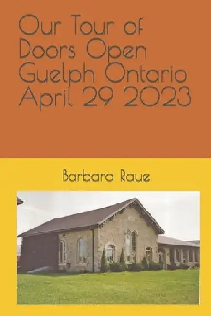 Our Tour of Doors Open Guelph Ontario April 29 2023 by Barbara Raue