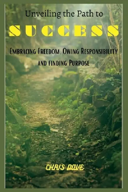Unveiling the e Path to Success: Embracing Freedom, Owning Responsibility, and Finding Purpose by Chris Dave