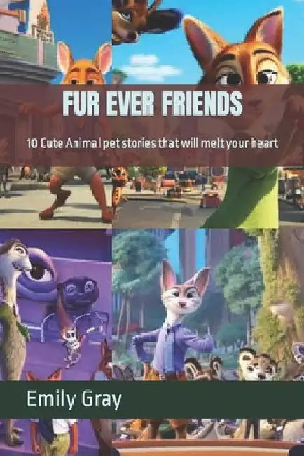 Fur Ever Friends: 10 Cute Animal pet stories that will melt your heart by Emily Gray